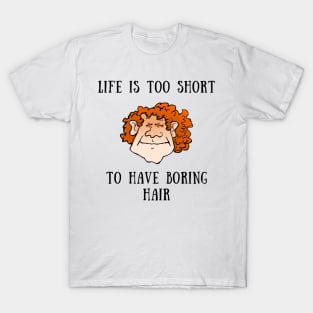 Life is too short to have boring hair T-Shirt